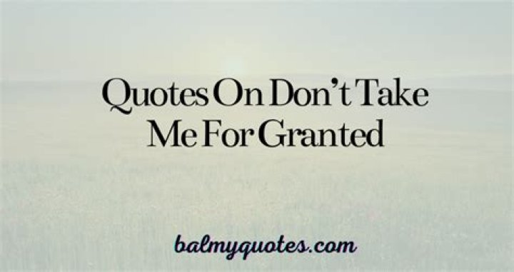 Do not take it for granted meaning?