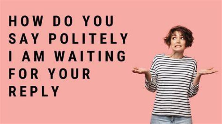 How do you say politely waiting for your reply?