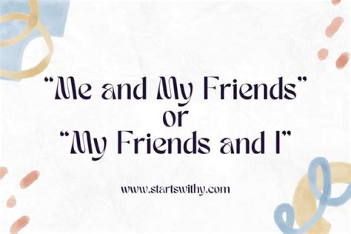 Is it correct to say me and my friends?