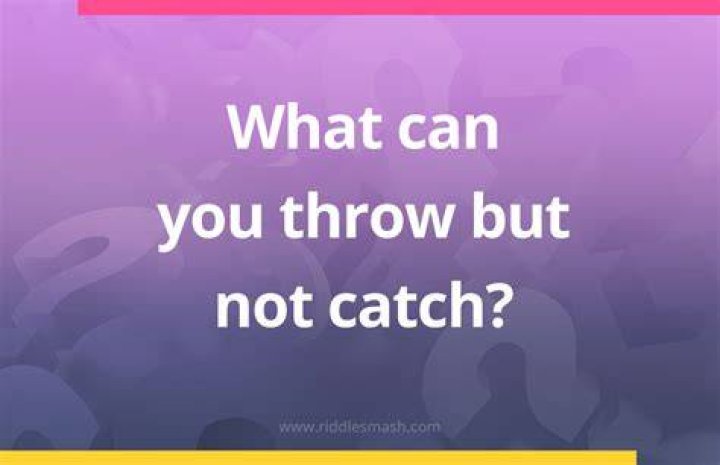 What can I throw but not catch?