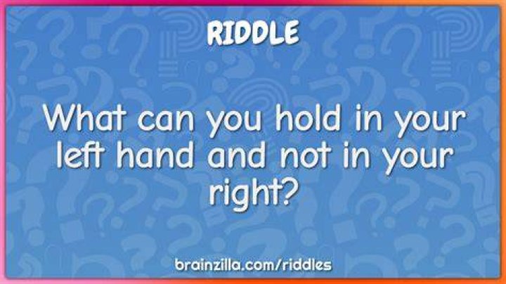 What can you hold in your left hand but not in your right?