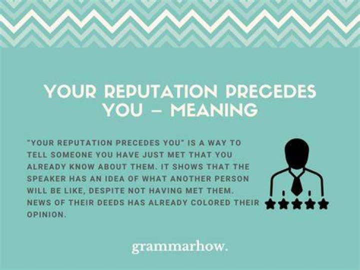 What does it mean to say reputation precedes you?