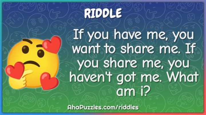 What is the answer to when you have me want to share me riddle?