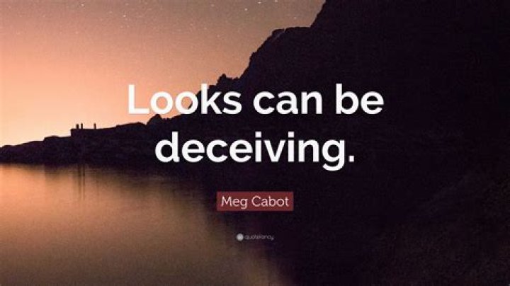 Who said looks can be deceiving?